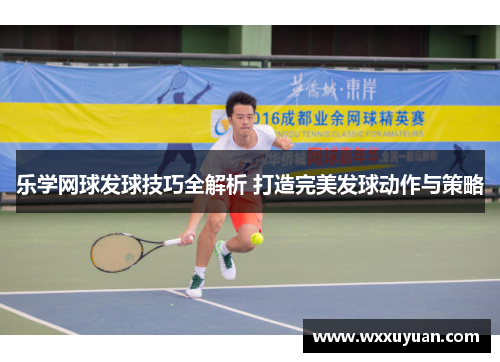 乐学网球发球技巧全解析 打造完美发球动作与策略