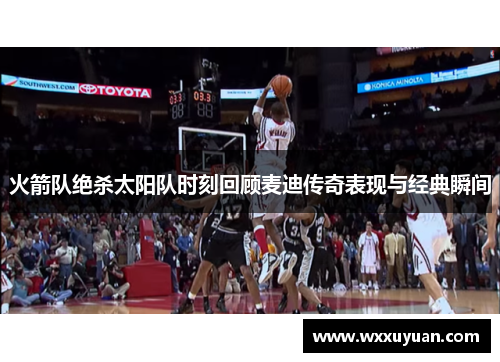 火箭队绝杀太阳队时刻回顾麦迪传奇表现与经典瞬间
