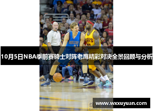10月5日NBA季前赛骑士对阵老鹰精彩对决全景回顾与分析